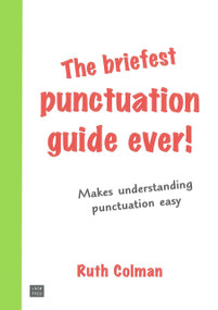 The Briefest Punctuation Guide Ever! (For English Speakers Who Didn't Learn Punctuation at School) by Ruth Colman, 9781742231280