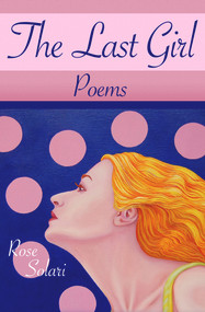The Last Girl (Poems) by Rose Solari, 9780984832958