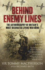 Behind Enemy Lines (The Autobiography of Britain's Most Decorated Living War Hero) by Sir Tommy Macpherson, Richard Bath, 9781845967086