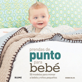 Prendas de punto para bebé (50 modelos para mimar a bebés y niños pequeños) (Spanish Edition) by Debbie Bliss, 9788480769808