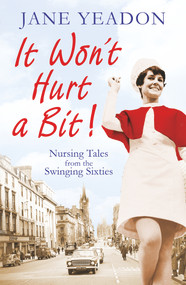 It Won't Hurt a Bit (Nursing Tales from the Swinging Sixties) by Jane Yeadon, 9781845023096
