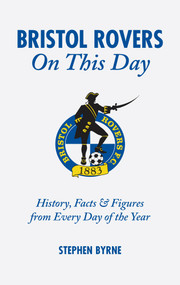 Bristol Rovers On This Day (History, Facts and Figures from Every Day of the Year) by Stephen Byrne, 9781905411498
