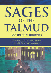 Sages of the Talmud (The Lives, Sayings and Stories of 400 Rabbinic Masters) by Mordechai Judovits, 9789655240351