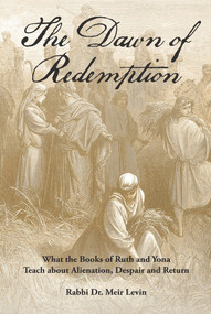 The Dawn of Redemption (What the Books of Ruth and Yona Teach about Alienation, Despair and Return) by Rabbi Dr. Meir Levin, 9789655240221