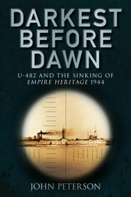 Darkest Before Dawn (U-482 and the Sinking of Empire Heritage 1944) by John Peterson, 9780752458830