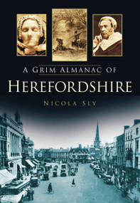 A Grim Almanac of Herefordshire by Nicola Sly, 9780752459998