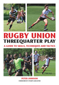 Rugby Union Threequarter Play (A Guide to Skills, Techniques and Tactics) by Peter Johnson, Stuart Lancaster, 9781847973955