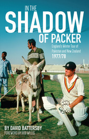 In the Shadow of Packer (England's Winter Tour of Pakistan and New Zealand 1977/78) by David Battersby, Bob Willis, 9781785311369