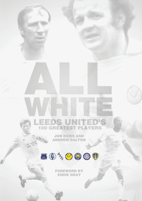 All White (One Hundred Greatest Leeds United Players of All Time) by John Howe, Andrrw Dalton, 9781908051387