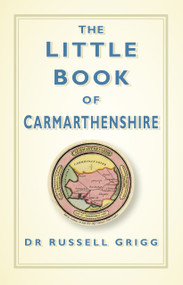 The Little Book of Carmarthenshire by Dr Russell Grigg, 9780750961943