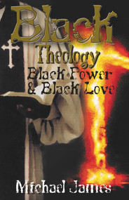 Black Theology, Black Power & Black Love by Michael James, 9780913543689