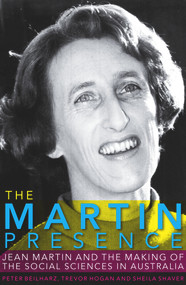 The Martin Presence (Jean Martin and the Making of the Social Sciences in Australia) by Peter Beilharz, Trevor Hogan, Sheila Shaver, 9781742232164