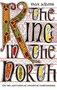The King in the North (The Life and Times of Oswald of Northumbria) - 9781781854181 by Max Adams, 9781781854181