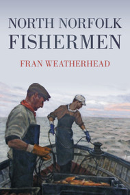 North Norfolk Fishermen by Fran Weatherhead, 9780752457987