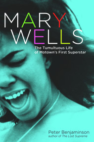 Mary Wells (The Tumultuous Life of Motown's First Superstar) by Peter Benjaminson, 9781613734865