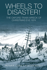 Wheels to Disaster! (The Oxford Rail Crash of 1874) by Peter Lewis, Alistair Nisbet, 9780752445120