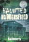 Haunted Huddersfield by Kai Roberts, 9780752467900