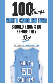 100 Things North Carolina Fans Should Know & Do Before They Die by Art Chansky, Phil Ford, 9781600789847