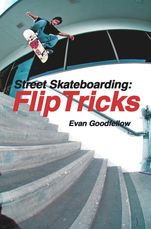 Street Skateboarding: Flip Tricks by Evan Goodfellow, 9781884654244