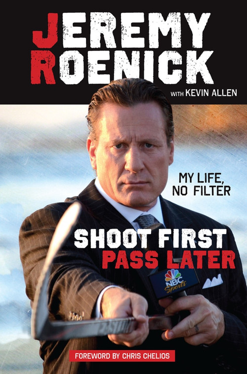 Shoot First, Pass Later (My Life, No Filter) by Jeremy Roenick, Kevin Allen, Chris Chelios, 9781629371627
