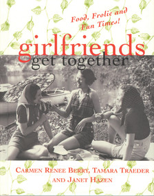 Girlfriends Get Together (Food, Frolic and Fun Times!) by Carmen Renee Berry, Tamara Traeder, Janet Hazen, 9781885171535