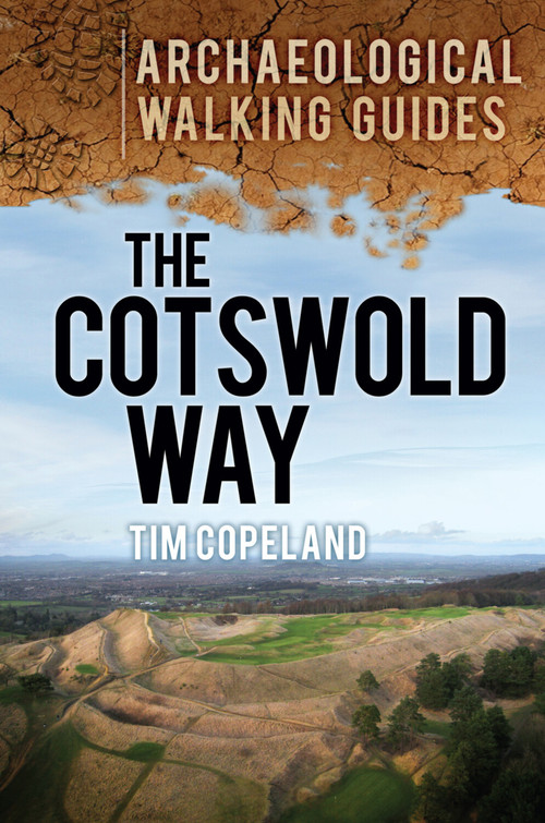 The Cotswold Way (An Archaeological Walking Guide) by Tim Copeland, 9780752467283