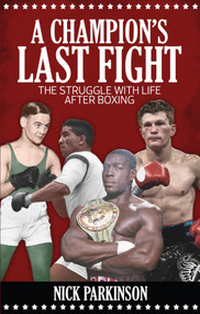 A Champion's Last Fight (The Struggle with Life After Boxing) by Nick Parkinson, 9781785311642
