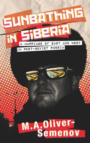 Sunbathing in Siberia (A Marriage of East and West in Post-Soviet Russia) by M. A. Oliver-Semenov, 9781908946744