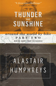 Thunder and Sunshine (Around the World by Bike, Part Two: Riding Home from Patagonia) by Alastair Humphreys, 9781903070888
