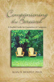 Companioning the Bereaved (A Soulful Guide for Counselors & Caregivers) by Alan Wolfelt, 9781879651418