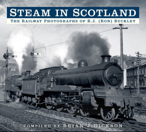 Steam in Scotland (The Railway Photographs of R.J. (Ron) Buckley) by Brian Dickson, R.J. (Ron) Buckley, 9780750960960