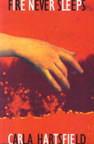 Fire Never Sleeps by Carla Hartsfield, 9781550650716