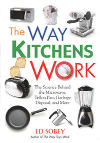 The Way Kitchens Work (The Science Behind the Microwave, Teflon Pan, Garbage Disposal, and More) by Ed Sobey, 9781569762813