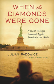 When the Diamonds Were Gone (A Jewish Refugee Comes of Age in America in the 1940s) by Julian Padowicz, 9780897339193