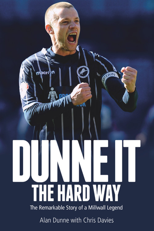 Dunne It the Hard Way (The Remarkable Story of a Millwall Legend) by Alan Dunne, Chris Davies, 9781785311307