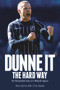 Dunne It the Hard Way (The Remarkable Story of a Millwall Legend) by Alan Dunne, Chris Davies, 9781785311307