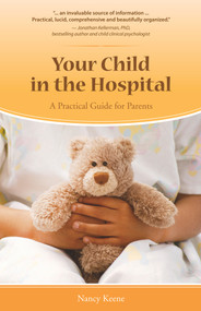Your Child in the Hospital (A Practical Guide for Parents) by Nancy Keene, Nancy Keene, 9781941089996