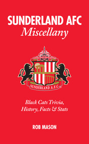 Sunderland AFC Miscellany (Black Cats Trivia, History, Facts & Stats) by Rob Mason, 9781908051615