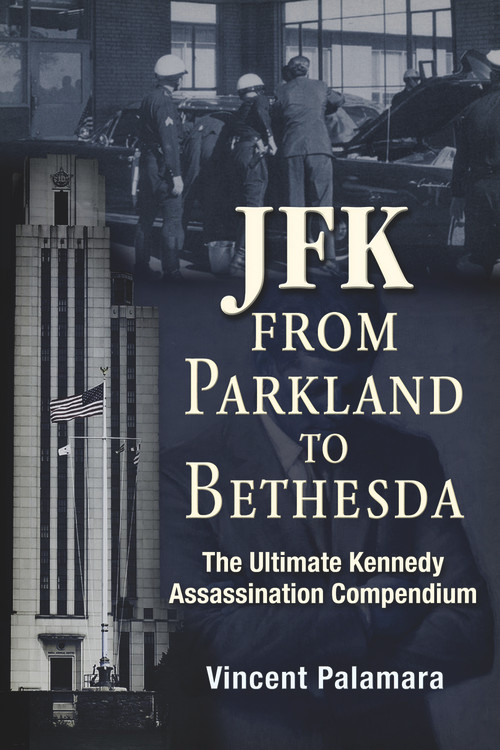 JFK: From Parkland to Bethesda (The Ultimate Kennedy Assassination Compendium) by Vincent Palamara, 9781634240277