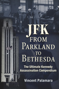 JFK: From Parkland to Bethesda (The Ultimate Kennedy Assassination Compendium) by Vincent Palamara, 9781634240277