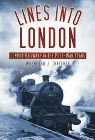 Lines into London (London Railways in the Post-War Years) by Wrenford Thatcher, 9780752458922