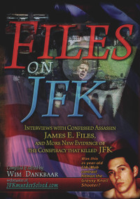 Files on JFK (Interviews with Confessed Assassin James E. Files, and More New Evidence of the Conspiracy that Killed JFK) by Wim Dankbaar, 9780979406317