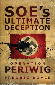SOE's Ultimate Deception (Operation Periwig) by Fredric Boyce, 9780750940283