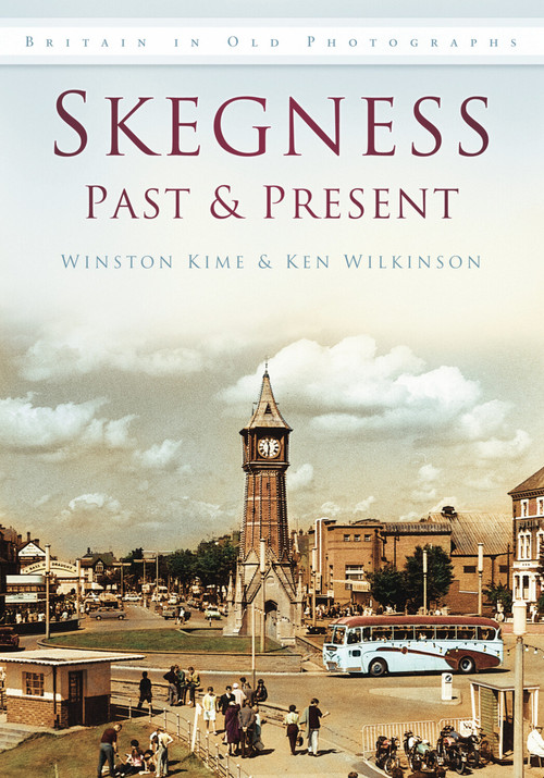 Skegness Past & Present (Britain in Old Photographs) by Ken Wilkinson, Winston Kime, 9780752460123