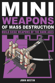 Mini Weapons of Mass Destruction 3 (Build Siege Weapons of the Dark Ages) by John Austin, 9781613745489