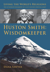 Huston Smith: Wisdomkeeper (Living The World's Religions: The Authorized Biography of a 21st Century Spiritual Giant) by Dana Sawyer, Dana Sawyer, 9781891785290