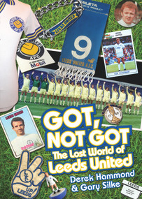 Got, Not Got: The Lost World of Leeds United by Derek Hammond, Gary Silke, 9781909178731