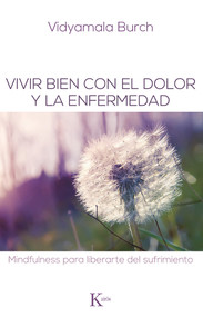 Vivir bien con el dolor y la enfermedad (Mindfulness para liberarte del sufrimiento) (Spanish Edition) by Vidyamala Burch, 9788499883731