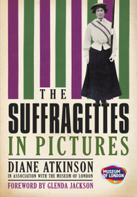 The Suffragettes (In Pictures) by Diane Atkinson, Glenda Jackson, 9780752457963