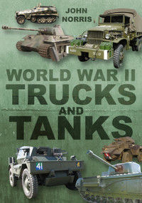 World War II Trucks and Tanks by John Norris, 9780752466026